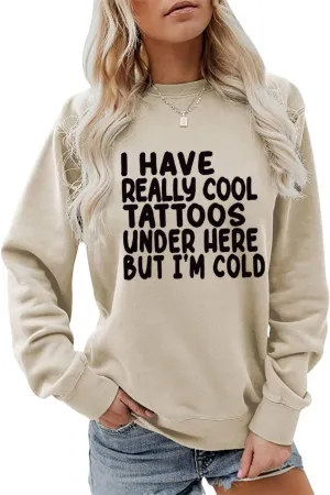 I Have Really Cool Tattoos Under Here But I'm Cold Sweatshirt Crewneck Pullover for Women Long Sleeve Shirt