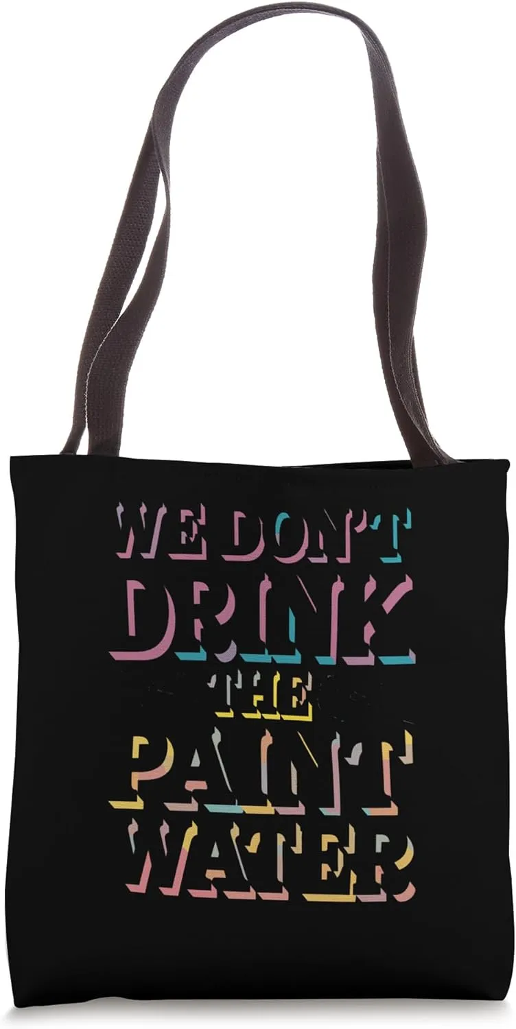 No We Dont Drink Paint Water Shirt Tote Bag
