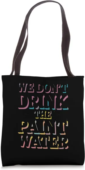 No We Dont Drink Paint Water Shirt Tote Bag